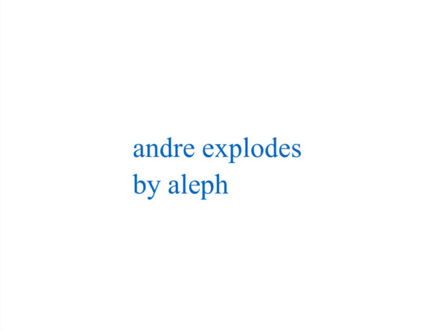 Andre explodes